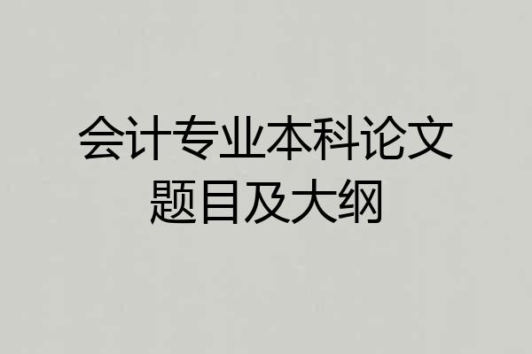 会计专业本科论文题目及大纲