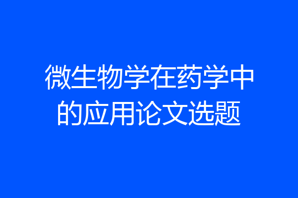 微生物学在药学中的应用论文选题