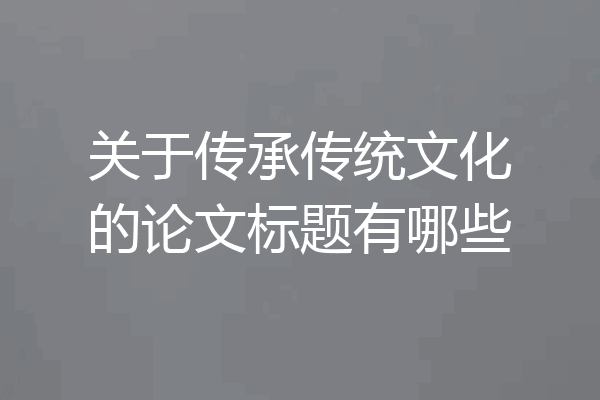 关于传承传统文化的论文标题有哪些