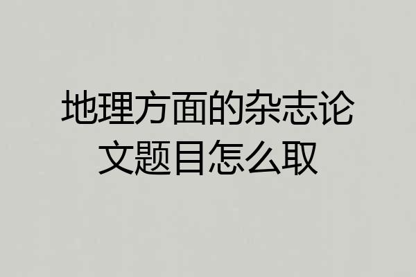 地理方面的杂志论文题目怎么取