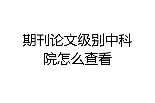 期刊论文级别中科院怎么查看