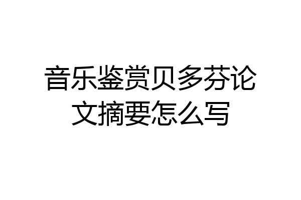 音乐鉴赏贝多芬论文摘要怎么写