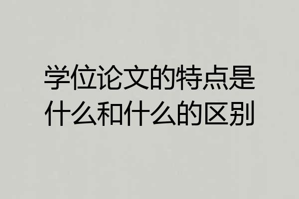 学位论文的特点是什么和什么的区别