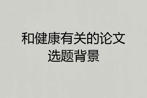 和健康有关的论文选题背景
