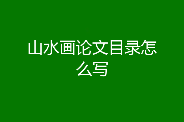 山水画论文目录怎么写