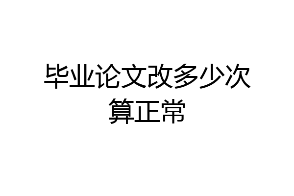 毕业论文改多少次算正常