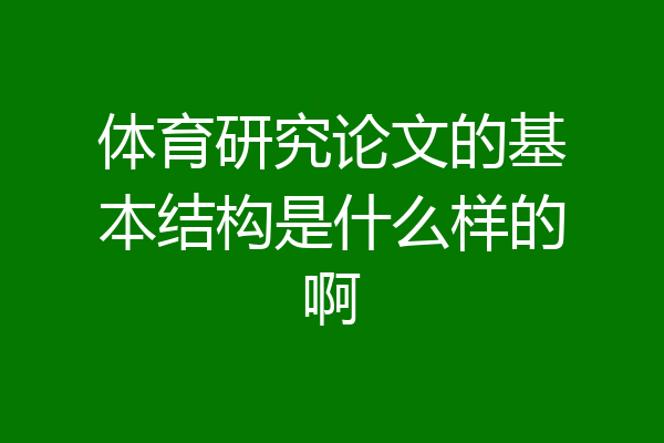 体育研究论文的基本结构是什么样的啊
