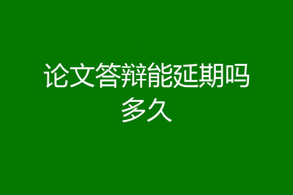 论文答辩能延期吗多久