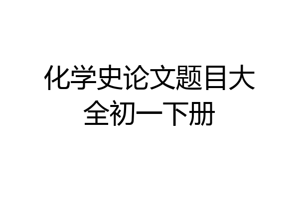 化学史论文题目大全初一下册