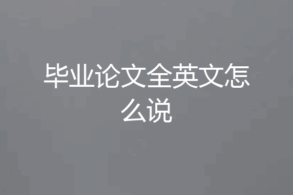 毕业论文全英文怎么说