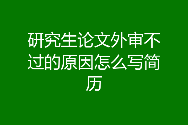 研究生论文外审不过的原因怎么写简历