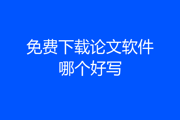 免费下载论文软件哪个好写