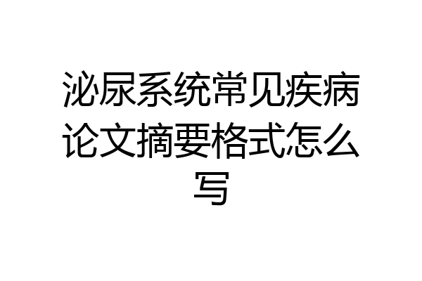 泌尿系统常见疾病论文摘要格式怎么写