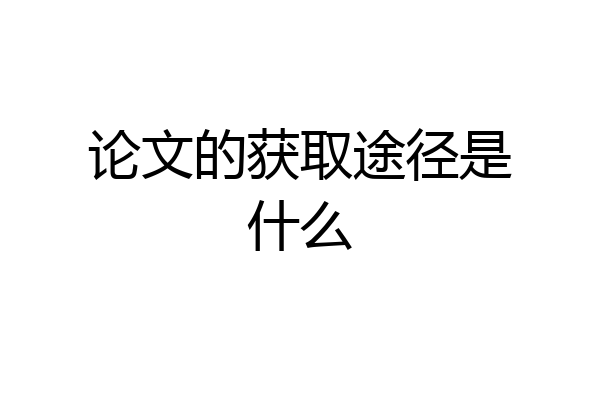 论文的获取途径是什么