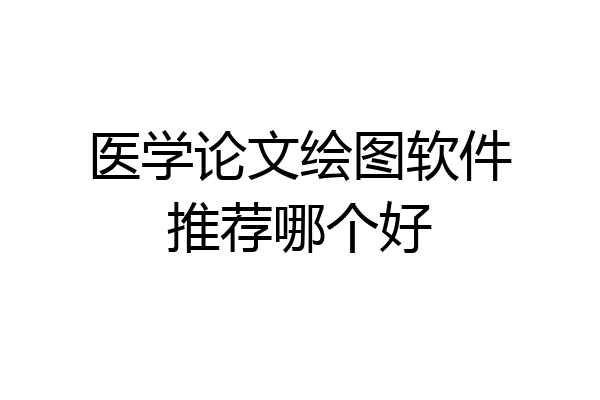 医学论文绘图软件推荐哪个好