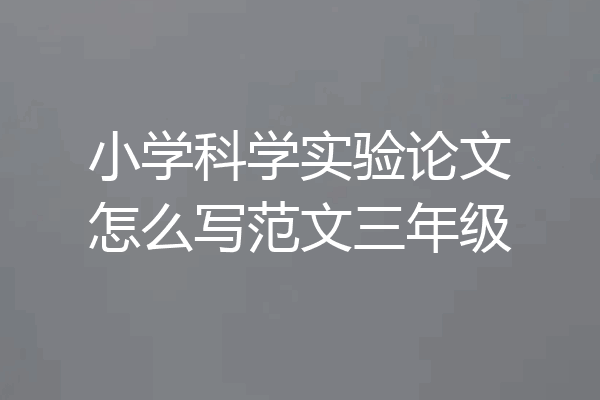 小学科学实验论文怎么写范文三年级