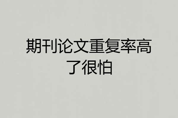 期刊论文重复率高了很怕
