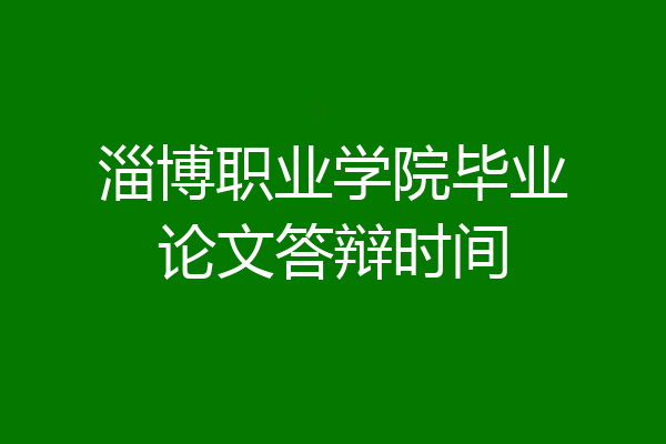 淄博职业学院毕业论文答辩时间