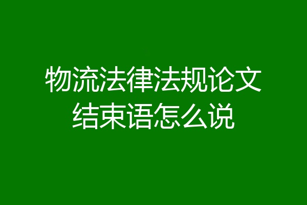 物流法律法规论文结束语怎么说