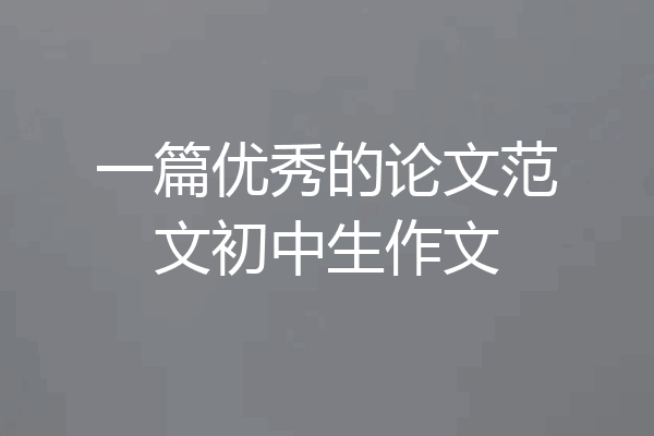一篇优秀的论文范文初中生作文