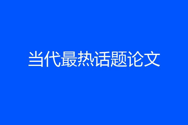 当代最热话题论文