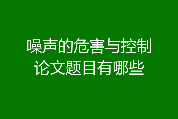 噪声的危害与控制论文题目有哪些