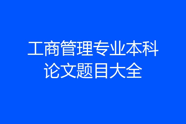 工商管理专业本科论文题目大全