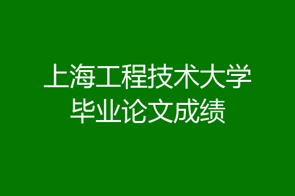 上海工程技术大学毕业论文成绩