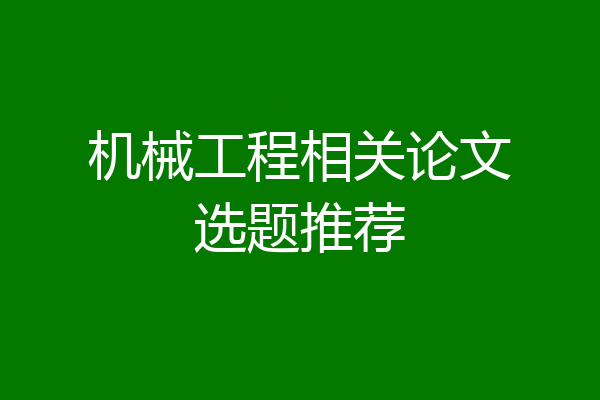机械工程相关论文选题推荐