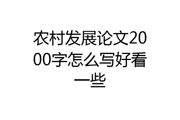 农村发展论文2000字怎么写好看一些