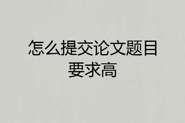 怎么提交论文题目要求高