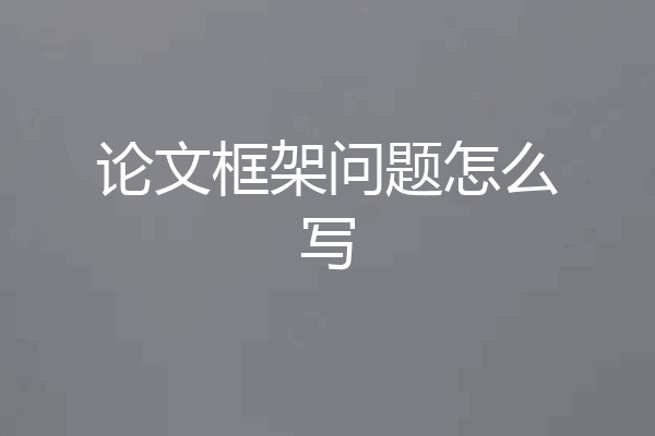 论文框架问题怎么写