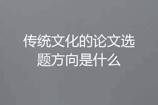 传统文化的论文选题方向是什么