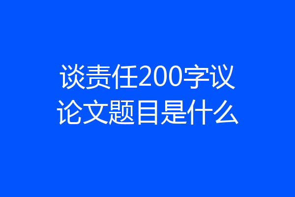谈责任200字议论文题目是什么