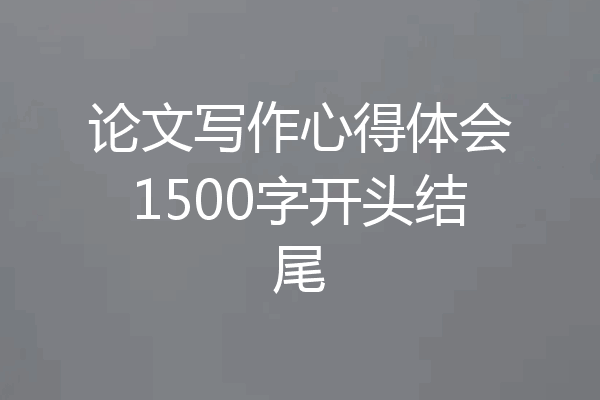 论文写作心得体会1500字开头结尾