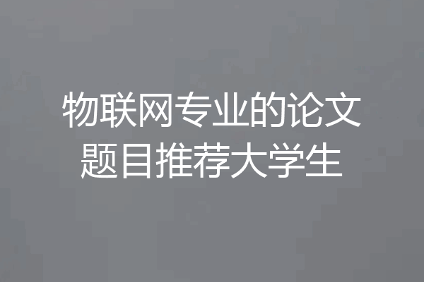 物联网专业的论文题目推荐大学生