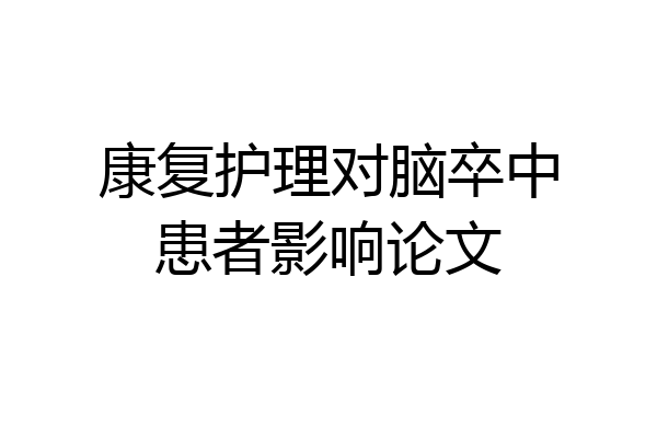 康复护理对脑卒中患者影响论文