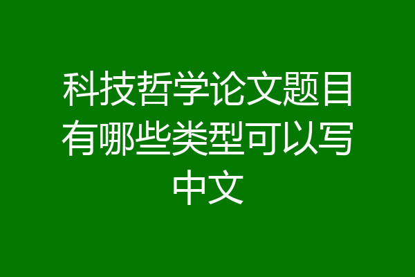 科技哲学论文题目有哪些类型可以写中文