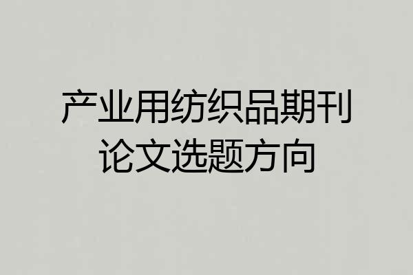 产业用纺织品期刊论文选题方向