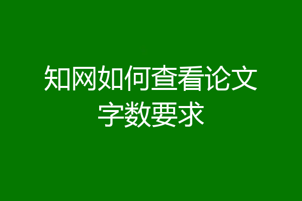 知网如何查看论文字数要求