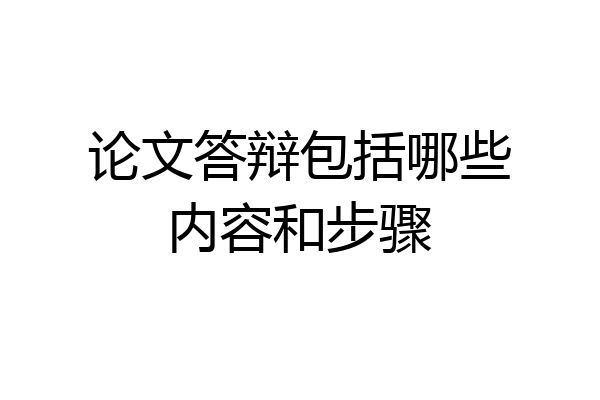 论文答辩包括哪些内容和步骤