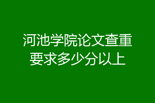 河池学院论文查重要求多少分以上