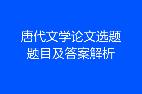 唐代文学论文选题题目及答案解析
