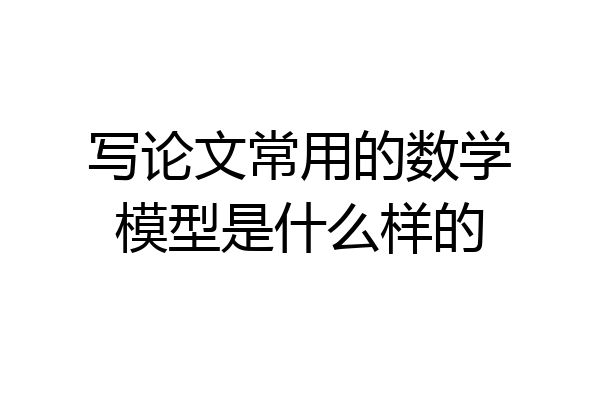 写论文常用的数学模型是什么样的