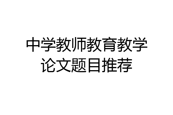 中学教师教育教学论文题目推荐