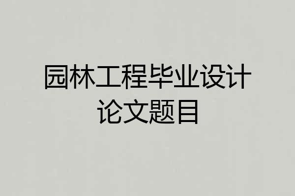 园林工程毕业设计论文题目