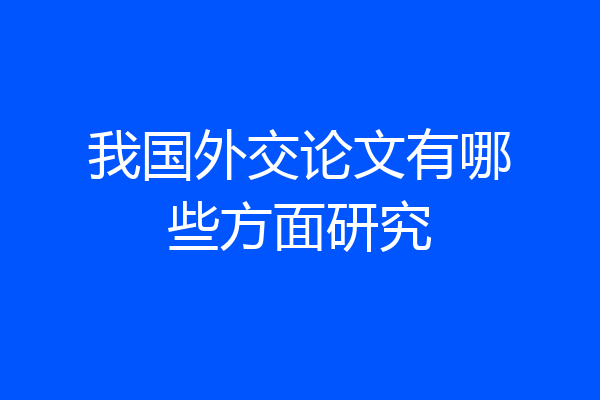 我国外交论文有哪些方面研究