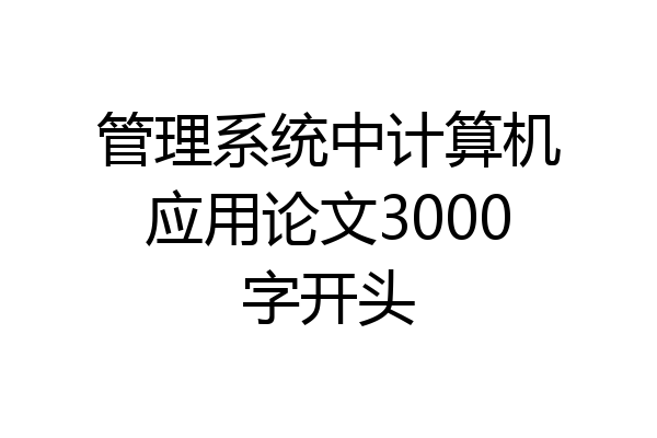管理系统中计算机应用论文3000字开头