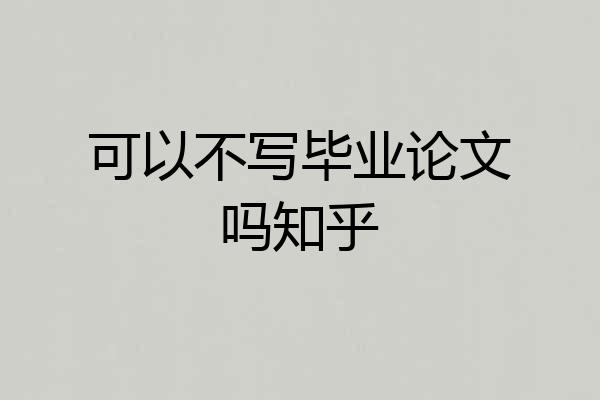 可以不写毕业论文吗知乎
