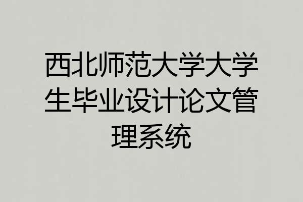 西北师范大学大学生毕业设计论文管理系统